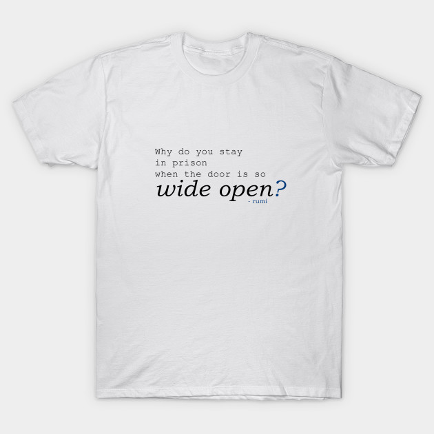 Rumi - Why do you stay in prison when the door is so wide open?